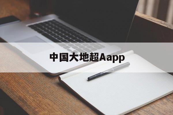 (总结百科)中国大地超Aapp(2025服务更新)