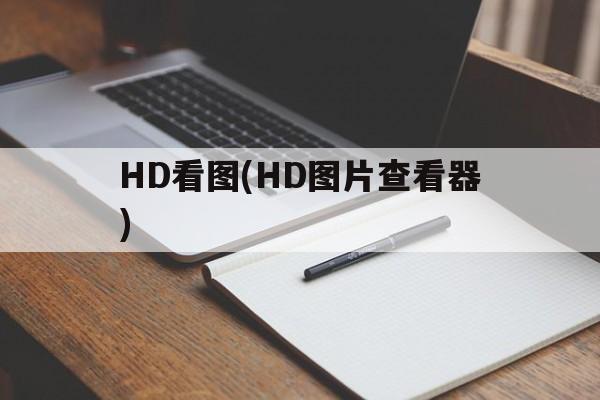 [秒懂普及]HD看图(HD图片查看器)(2025服务更新)