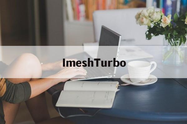📕ImeshTurboapp下载安装-ImeshTurbo2025最新版N.875.18