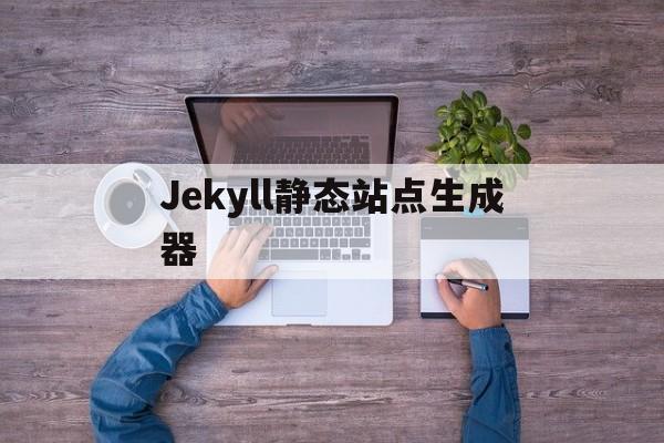 爆火佳作榜!Jekyll静态站点生成器(2025.10.16.05.24.03服务更新)