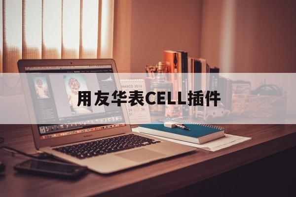 🔥用友华表CELL插件官方正版下载-用友华表CELL插件app2025最新版V.804.54